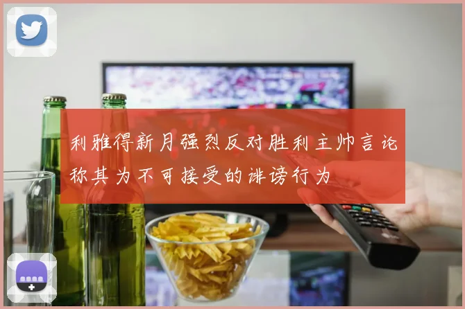 利雅得新月强烈反对胜利主帅言论称其为不可接受的诽谤行为