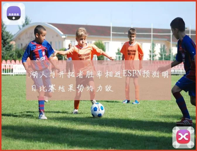 湖人与开拓者胜率相近ESPN预测明日比赛结果势均力敌